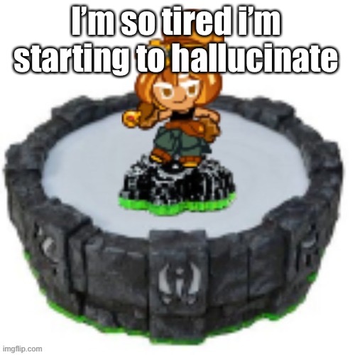 but ima stay up till 4 | I’m so tired i’m starting to hallucinate | image tagged in croissant cookie skylander | made w/ Imgflip meme maker