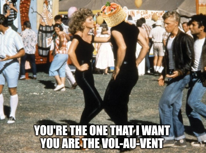 Grease |  YOU'RE THE ONE THAT I WANT
YOU ARE THE VOL-AU-VENT | image tagged in funny memes,grease,high school,john travolta,dancing,lol | made w/ Imgflip meme maker