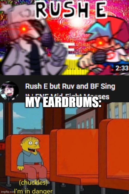 Welp | MY EARDRUMS: | image tagged in chuckles i m in danger | made w/ Imgflip meme maker