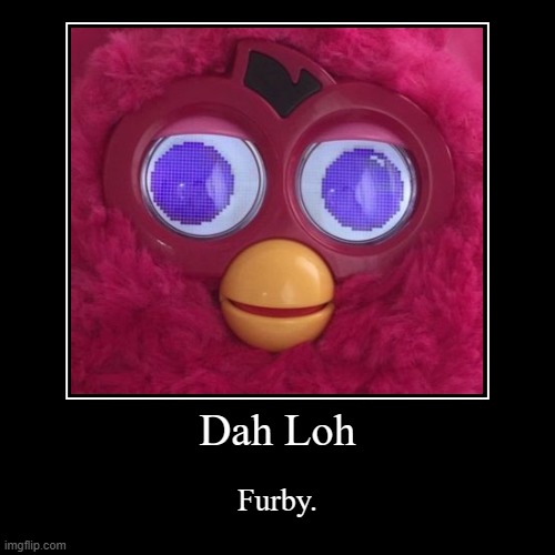 Furbies | image tagged in funny,demotivationals | made w/ Imgflip demotivational maker