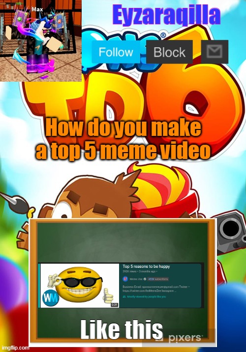 Eyzaraqilla's template | How do you make a top 5 meme video; Like this | image tagged in eyzaraqilla's template | made w/ Imgflip meme maker