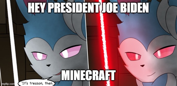 sithveon | HEY PRESIDENT JOE BIDEN; MINECRAFT | image tagged in it's treason then | made w/ Imgflip meme maker