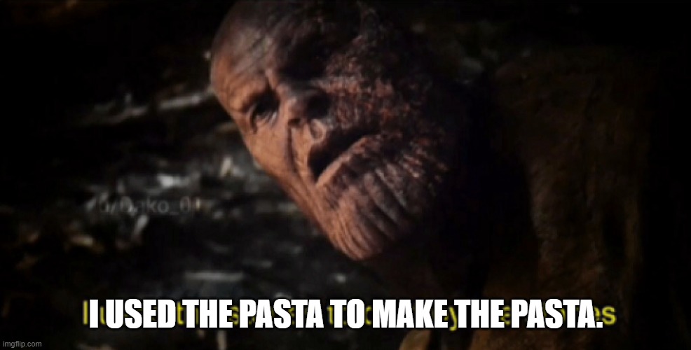 I used the stones to destroy the stones | I USED THE PASTA TO MAKE THE PASTA. | image tagged in i used the stones to destroy the stones | made w/ Imgflip meme maker