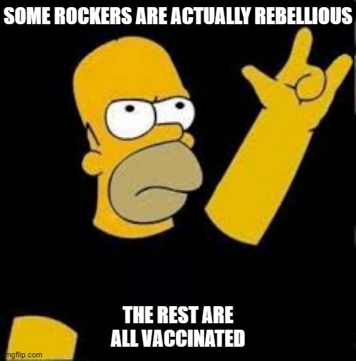 homer rock and roll |  SOME ROCKERS ARE ACTUALLY REBELLIOUS; THE REST ARE ALL VACCINATED | image tagged in homer rock and roll,vaccines,vaccination,rock and roll,rebellion,conformity | made w/ Imgflip meme maker