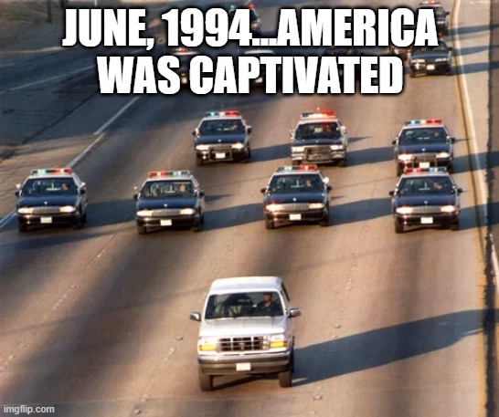 Go Bronco! |  JUNE, 1994...AMERICA WAS CAPTIVATED | image tagged in 90s kids | made w/ Imgflip meme maker