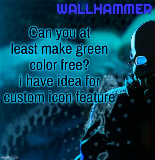 Look in comments | Can you at least make green color free?
i have idea for custom icon feature | image tagged in announcement | made w/ Imgflip meme maker