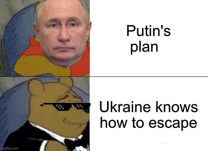 ukraine vs russia | Putin's plan; Ukraine knows how to escape | image tagged in memes,tuxedo winnie the pooh | made w/ Imgflip meme maker