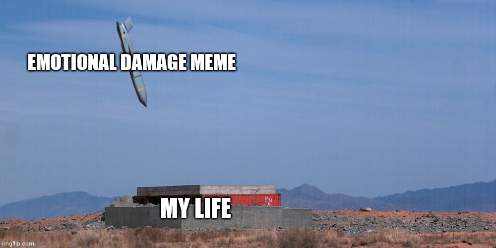 Bom | EMOTIONAL DAMAGE MEME; MY LIFE | image tagged in bomb,bom,funny,gifs,not really a gif | made w/ Imgflip meme maker