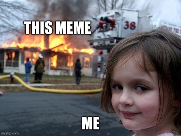 Disaster Girl Meme | THIS MEME ME | image tagged in memes,disaster girl | made w/ Imgflip meme maker