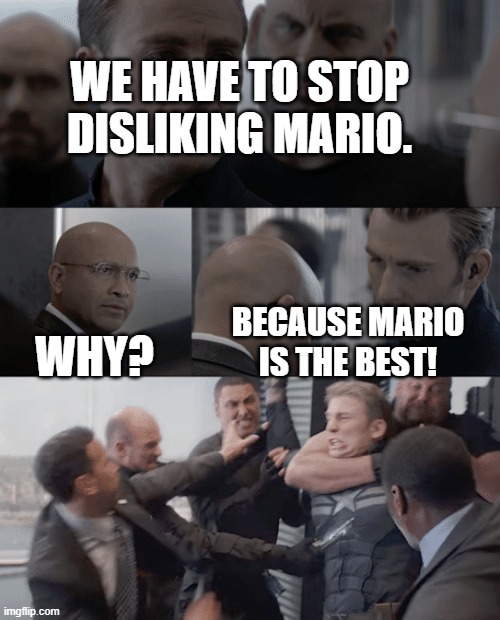 We have to stop disliking mario | WE HAVE TO STOP DISLIKING MARIO. WHY? BECAUSE MARIO IS THE BEST! | image tagged in captain america elevator,mario,super mario,stupid,funny,memes | made w/ Imgflip meme maker