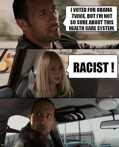 health care is here | I VOTED FOR OBAMA TWICE, BUT I'M NOT SO SURE ABOUT THIS HEALTH CARE SYSTEM. RACIST ! | image tagged in memes,the rock driving | made w/ Imgflip meme maker