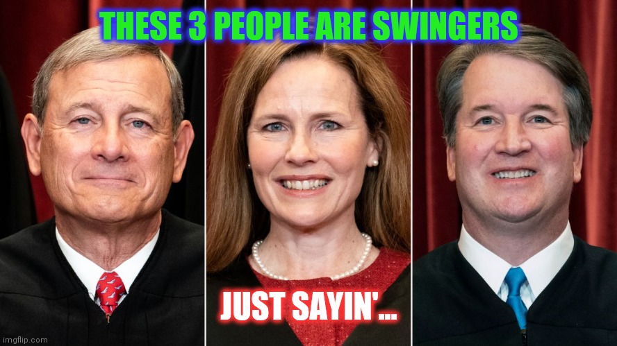 ...and Justice For All... | THESE 3 PEOPLE ARE SWINGERS; JUST SAYIN'... | image tagged in supreme court,two buttons,no love,country,you became the very thing you swore to destroy,peace sign | made w/ Imgflip meme maker