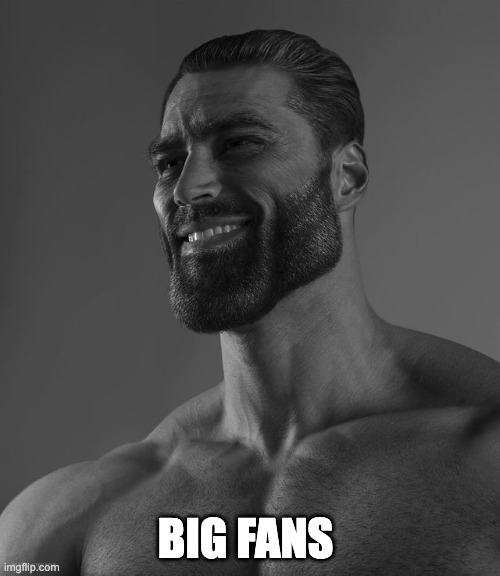 Giga Chad | BIG FANS | image tagged in giga chad | made w/ Imgflip meme maker