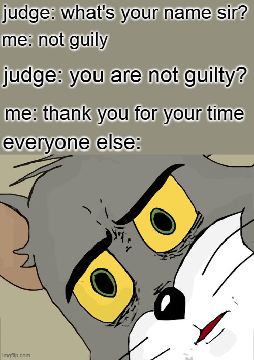 Unsettled Tom |  judge: what's your name sir? me: not guily; judge: you are not guilty? me: thank you for your time; everyone else: | image tagged in memes,unsettled tom,judge,guilty | made w/ Imgflip meme maker