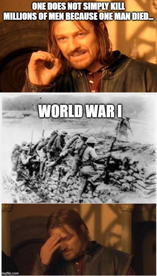 World War I |  ONE DOES NOT SIMPLY KILL MILLIONS OF MEN BECAUSE ONE MAN DIED... WORLD WAR I | image tagged in memes,one does not simply,boromir,world war i | made w/ Imgflip meme maker
