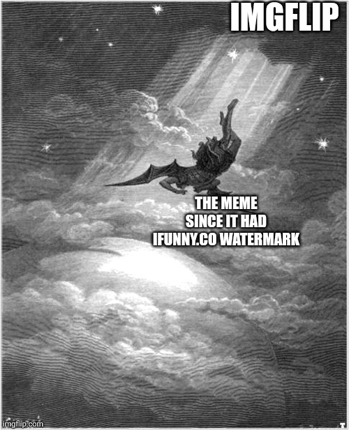 Satan banished | IMGFLIP THE MEME SINCE IT HAD IFUNNY.CO WATERMARK | image tagged in satan banished | made w/ Imgflip meme maker