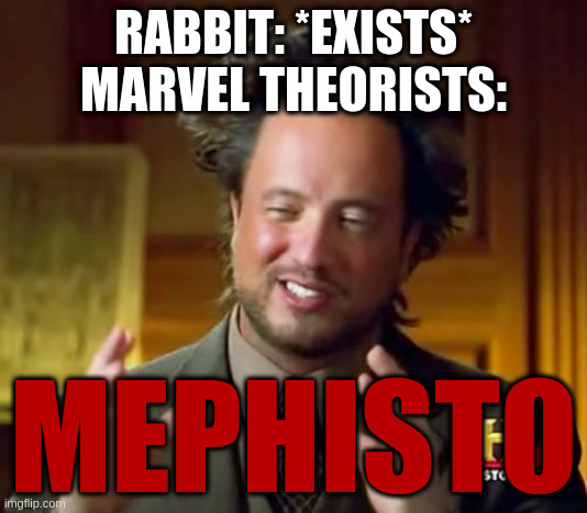 It was Mephisto all along | RABBIT: *EXISTS*
MARVEL THEORISTS:; MEPHISTO | image tagged in memes,funny | made w/ Imgflip meme maker
