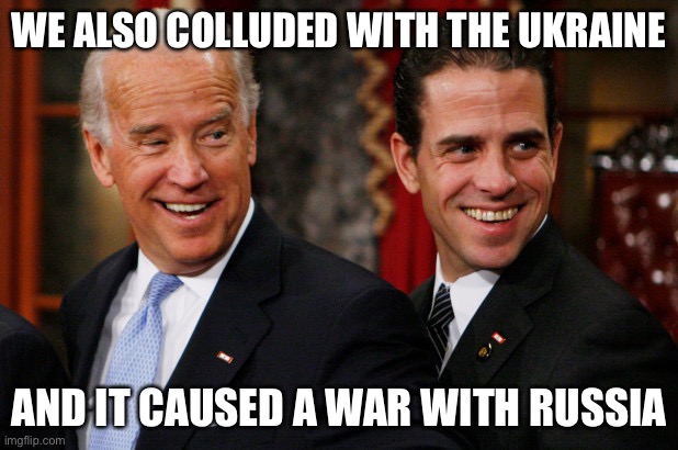 Hunter Biden Crack Head | WE ALSO COLLUDED WITH THE UKRAINE AND IT CAUSED A WAR WITH RUSSIA | image tagged in hunter biden crack head | made w/ Imgflip meme maker