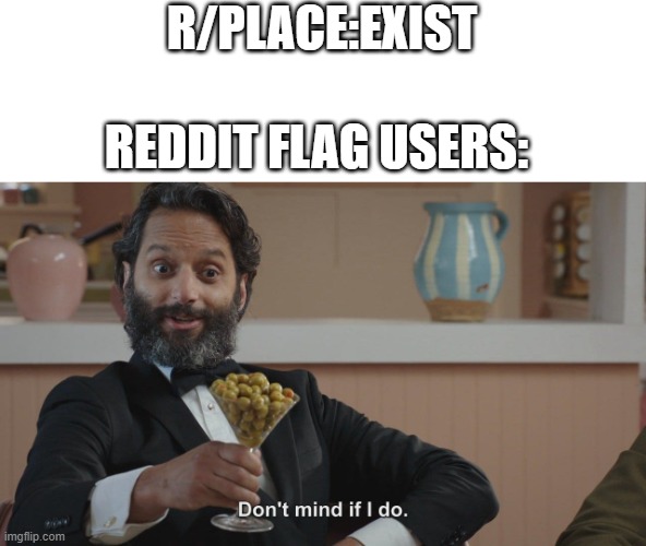 Don't Mind If I Do | R/PLACE:EXIST; REDDIT FLAG USERS: | image tagged in don't mind if i do,reddit,r/place | made w/ Imgflip meme maker