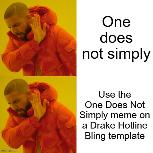 dfpfdogfpgopfig | One does not simply; Use the One Does Not Simply meme on a Drake Hotline Bling template | image tagged in memes,drake hotline bling,one does not simply,yes and no,rick roll | made w/ Imgflip meme maker