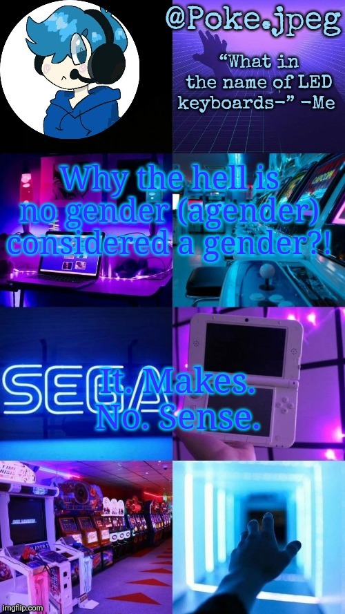 Poke's gaming temp | Why the hell is no gender (agender) considered a gender?! It. Makes. No. Sense. | image tagged in poke's gaming temp | made w/ Imgflip meme maker