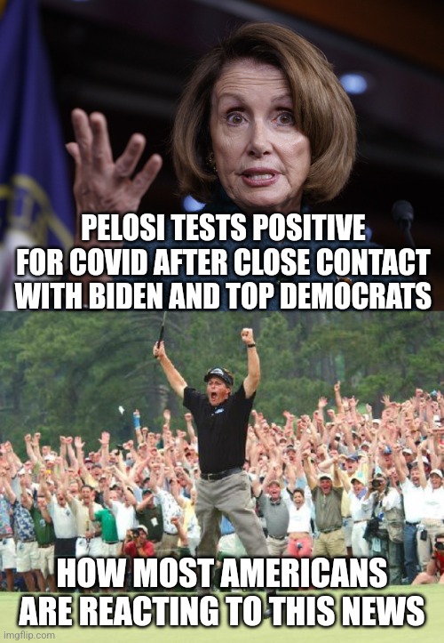 Finally, we get a break from these fossils | PELOSI TESTS POSITIVE FOR COVID AFTER CLOSE CONTACT WITH BIDEN AND TOP DEMOCRATS; HOW MOST AMERICANS ARE REACTING TO THIS NEWS | image tagged in good old nancy pelosi,golf celebration,covid-19,freedom,stupid liberals | made w/ Imgflip meme maker