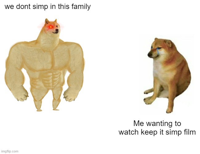 Please let me | we dont simp in this family; Me wanting to watch keep it simp film | image tagged in memes,buff doge vs cheems | made w/ Imgflip meme maker
