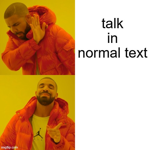 haha | talk in normal text; talk in white text | image tagged in memes,drake hotline bling | made w/ Imgflip meme maker