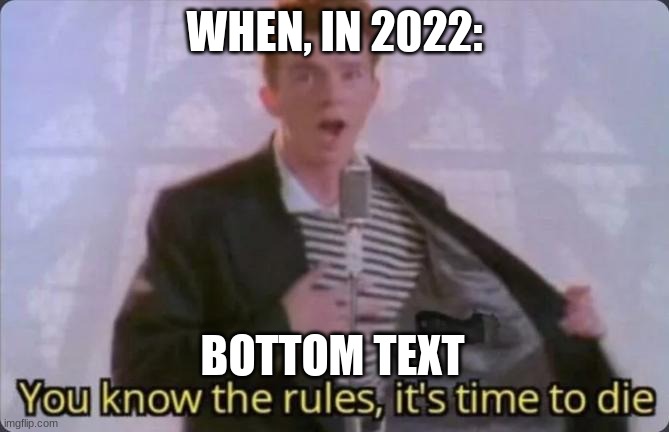 No ded memes *watches Nyan Cat* | WHEN, IN 2022:; BOTTOM TEXT | image tagged in you know the rules it's time to die,bottom text,dead meme | made w/ Imgflip meme maker
