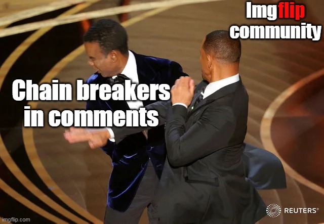 Will Smith punching Chris Rock |  Img         community; flip; Chain breakers in comments | image tagged in will smith punching chris rock,funny,memes,chain | made w/ Imgflip meme maker