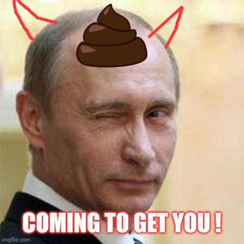 New world order? |  COMING TO GET YOU ! | image tagged in putin winking | made w/ Imgflip meme maker