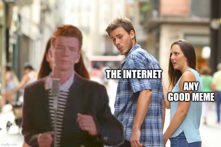 RICK ASTLEY GOD! RICK ASTLEY GOD! | THE INTERNET; ANY GOOD MEME | image tagged in memes,distracted boyfriend,rick astley,nobody likes good memes | made w/ Imgflip meme maker