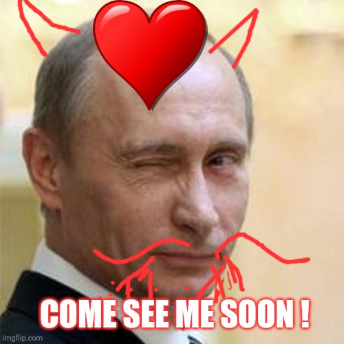 Putin Winking | COME SEE ME SOON ! | image tagged in putin winking | made w/ Imgflip meme maker