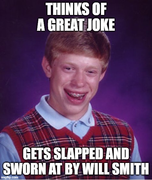 Bad Luck Brian | THINKS OF A GREAT JOKE; GETS SLAPPED AND SWORN AT BY WILL SMITH | image tagged in memes,bad luck brian,will smith punching chris rock,will smith,chris rock | made w/ Imgflip meme maker