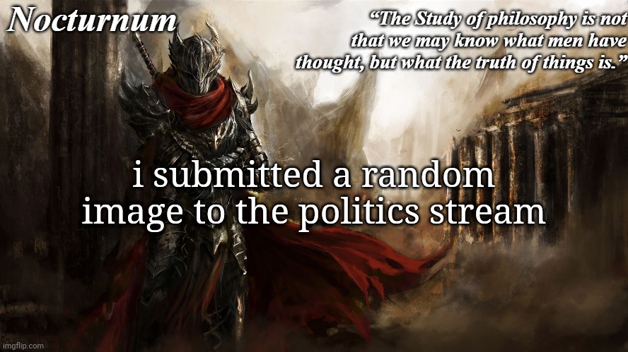 Nocturnum's knight temp | i submitted a random image to the politics stream | image tagged in nocturnum's knight temp | made w/ Imgflip meme maker