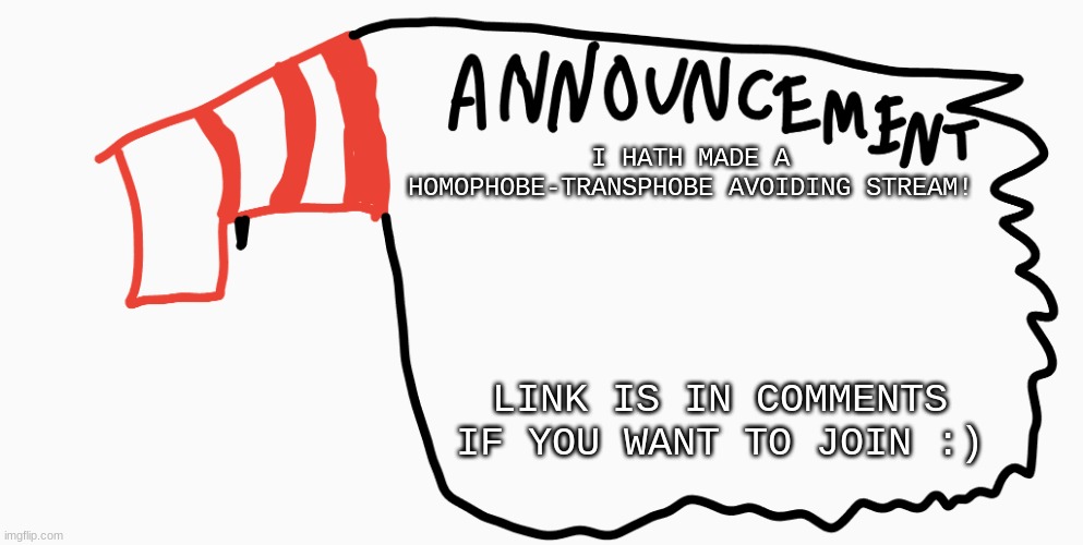 Anti-anti-LGBTQ! | I HATH MADE A HOMOPHOBE-TRANSPHOBE AVOIDING STREAM! LINK IS IN COMMENTS IF YOU WANT TO JOIN :) | image tagged in announcement | made w/ Imgflip meme maker