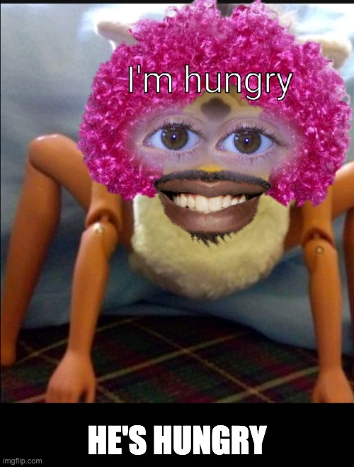 HE'S HUNGRY | image tagged in memes,unfunny | made w/ Imgflip meme maker