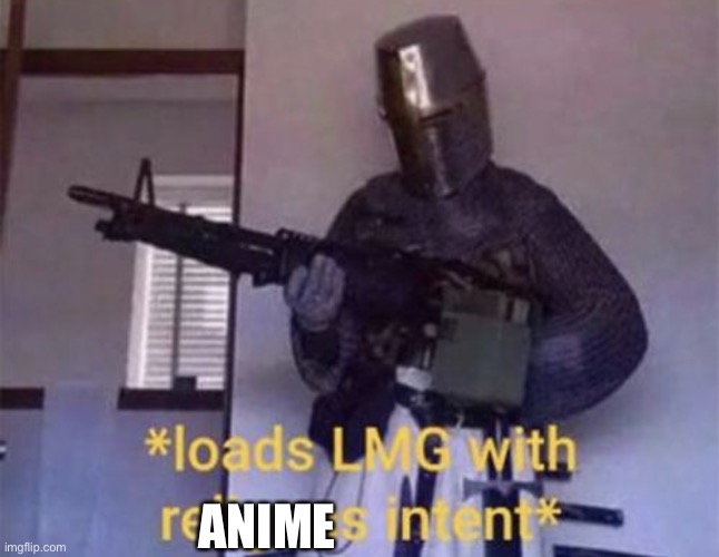 Loads LMG with religious intent | ANIME | image tagged in loads lmg with religious intent | made w/ Imgflip meme maker
