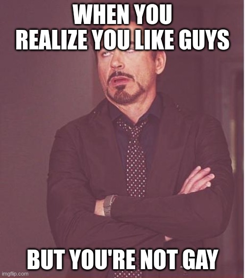 Face You Make Robert Downey Jr | WHEN YOU REALIZE YOU LIKE GUYS; BUT YOU'RE NOT GAY | image tagged in memes,face you make robert downey jr | made w/ Imgflip meme maker