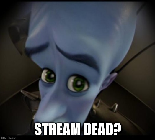 Megamind peeking | STREAM DEAD? | image tagged in no bitches | made w/ Imgflip meme maker