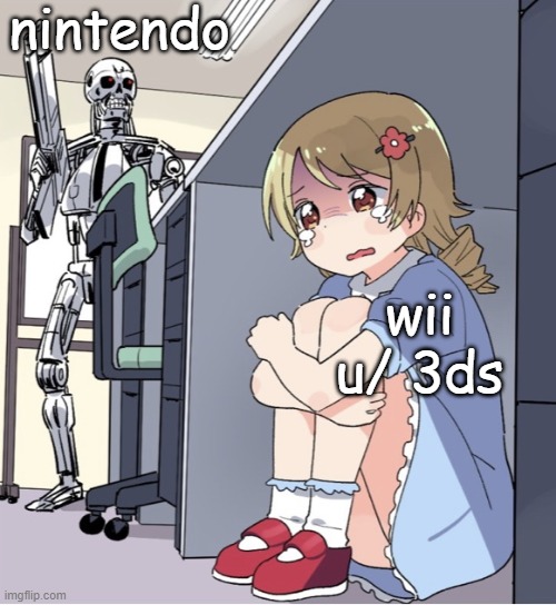 hehe it's funny cause it's true | nintendo; wii u/ 3ds | image tagged in anime girl hiding from terminator | made w/ Imgflip meme maker