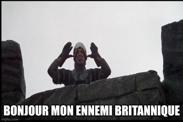French Taunting in Monty Python's Holy Grail | BONJOUR MON ENNEMI BRITANNIQUE | image tagged in french taunting in monty python's holy grail | made w/ Imgflip meme maker