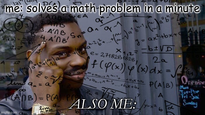 Smart Maft | me: solves a math problem in a minute; ALSO ME: | image tagged in smrt,math | made w/ Imgflip meme maker