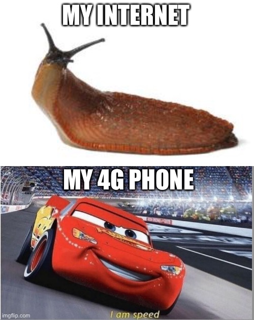 MY INTERNET; MY 4G PHONE | image tagged in slug life,i am speed | made w/ Imgflip meme maker