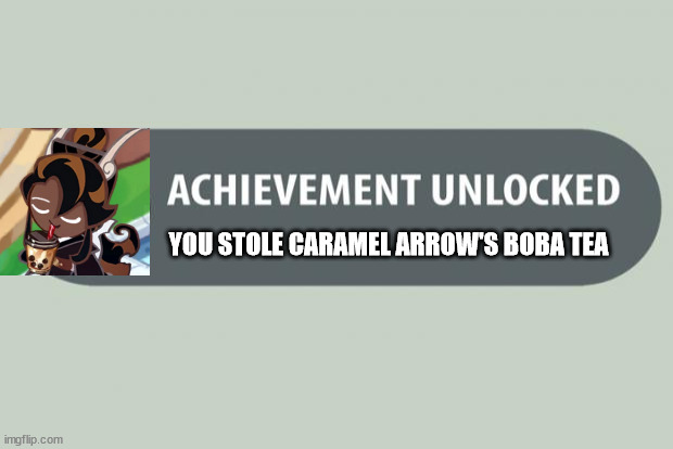 achievement unlocked | YOU STOLE CARAMEL ARROW'S BOBA TEA | image tagged in achievement unlocked | made w/ Imgflip meme maker