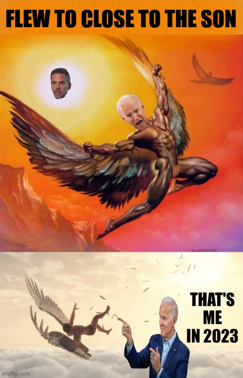 FLEW TO CLOSE TO THE SON; THAT'S ME IN 2023 | made w/ Imgflip meme maker
