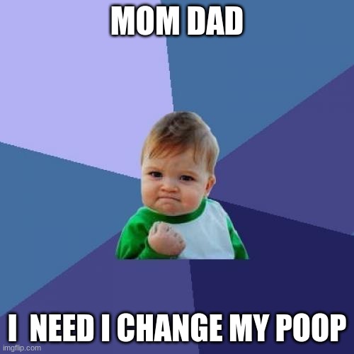 Success Kid Meme | MOM DAD; I  NEED I CHANGE MY POOP | image tagged in memes,success kid | made w/ Imgflip meme maker