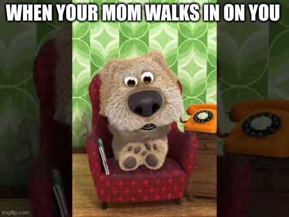 Finish the sentence in the comments... | WHEN YOUR MOM WALKS IN ON YOU | image tagged in oh | made w/ Imgflip meme maker