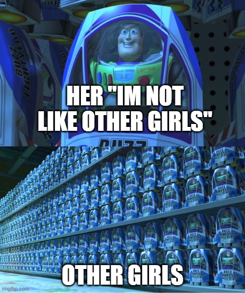 Buzz lightyear clones | HER "IM NOT LIKE OTHER GIRLS"; OTHER GIRLS | image tagged in buzz lightyear clones,memes,relatable,funny,girls vs boys,girls | made w/ Imgflip meme maker