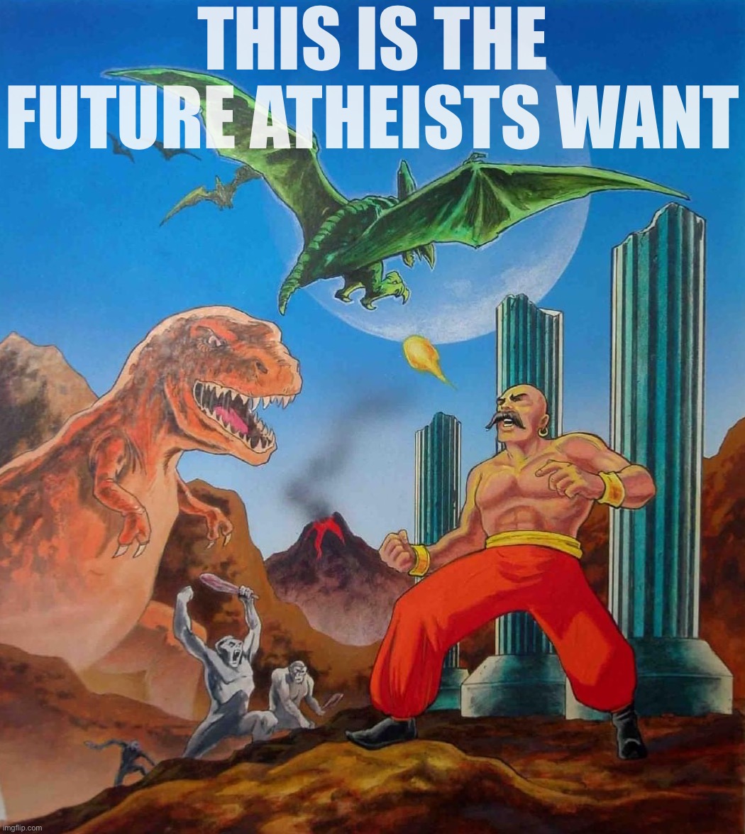 This is the future atheists want | THIS IS THE FUTURE ATHEISTS WANT | image tagged in this is the future atheists want | made w/ Imgflip meme maker